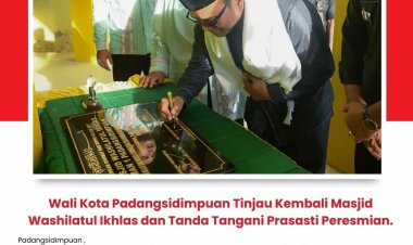 Wali Kota Padangsidimpuan Tinjau Kembali Masjid Washilatul Ikhlas dan Tanda Tangani Prasasti Peresmian.