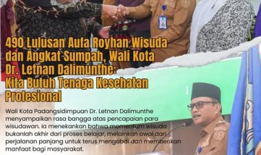 490 Lulusan Aufa Royhan Wisuda dan Angkat Sumpah, Wali Kota Dr. Letnan Dalimunthe: Kita Butuh Tenaga Kesehatan Profesional