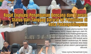 Rapat Evaluasi Penanganan Bencana dan Transisi Status dari Tanggap Darurat ke Pemulihan di Kota Padangsidimpuan