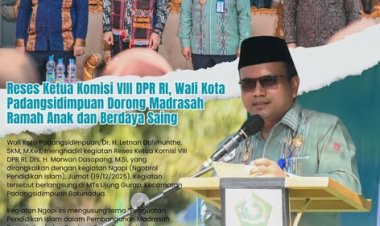Reses Ketua Komisi VIII DPR RI, Wali Kota Padangsidimpuan Dorong Madrasah Ramah Anak dan Berdaya Saing