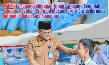 Wali Kota Padangsidimpuan Tinjau Langsung Sejumlah Sekolah, Pastikan Program Makan Bergizi Gratis Berjalan Optimal di Bulan Suci Ramadan